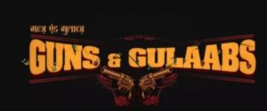 Guns & Gulaabs Web Series: Release Date, Cast, Trailer and more