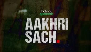 Aakhri Sach Web Series: Release Date, Cast, Trailer and more